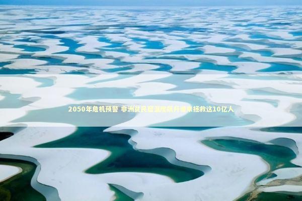 2050年危机预警 非洲贫民窟温度飙升谁来拯救这10亿人